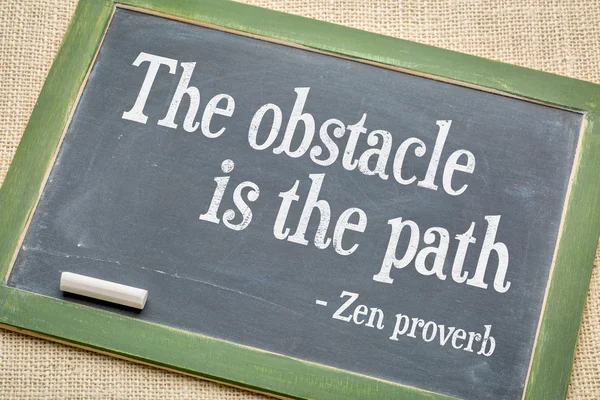 Obstacle is the path Zen proverb