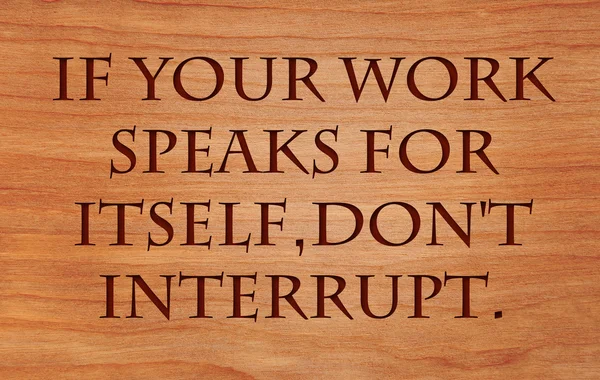 If your work speaks for itself, don\'t interrupt - a quote on wooden red oak background