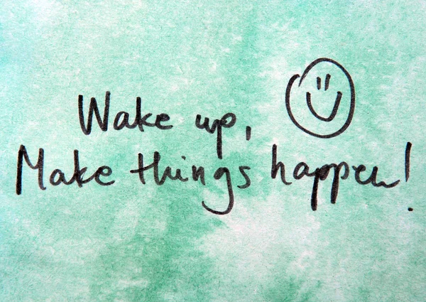 Wake up and make things happen