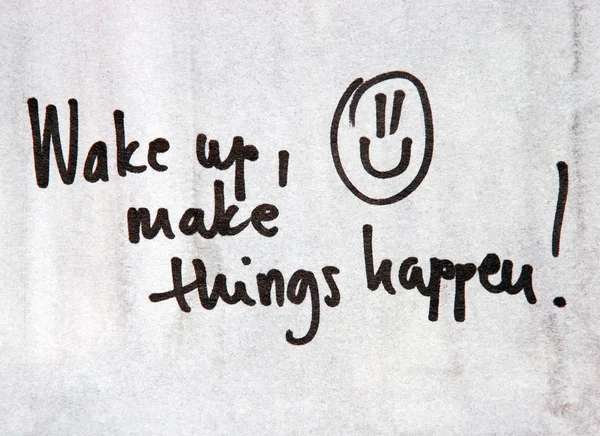 Wake up and make things happen