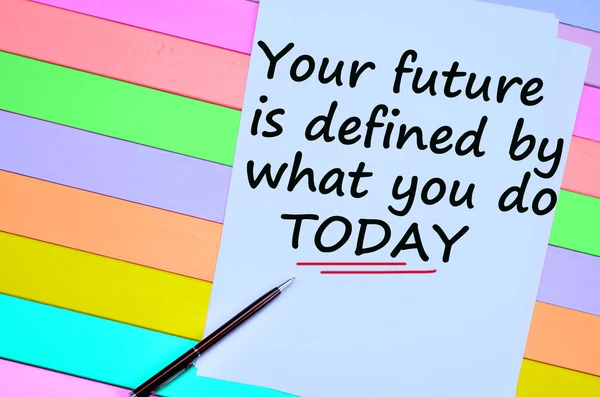 Your future is defined by what you do today