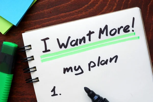I Want More My plan written in a notebook. Motivation concept.