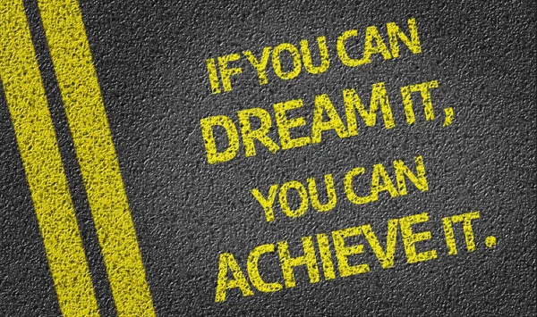 If you can Dream it, you can Achieve it!