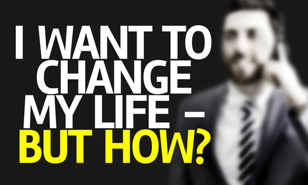 Business man with the text I Want To Change My Life - But How?