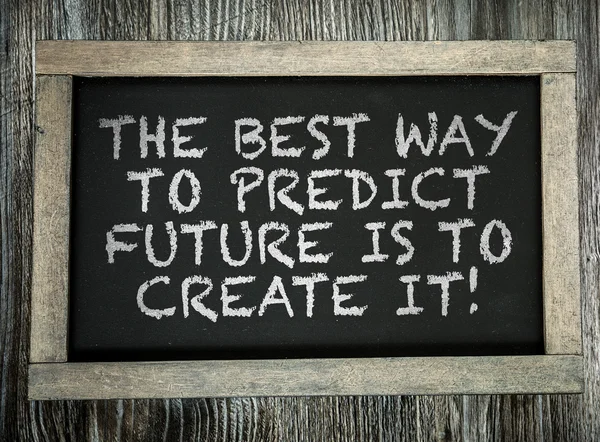The Best Way to Predict Future is to Create it!  on chalkboard