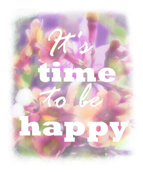 It\'s time to be happy lettering on unfocused floral background. Greeting card. Pink abstract blurry backdrop. Can be used as invitation, sale, poster, print on t-shirt. Quote, motto, positive slogan.