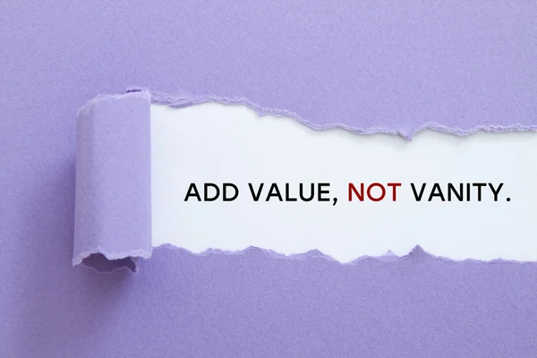 ADD VALUE, NOT VANITY message written under torn paper.