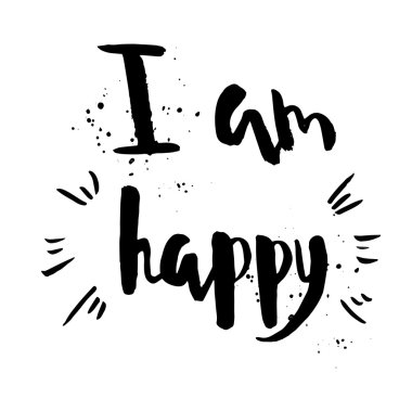 I am happy phrase. Inspirational motivational quote.