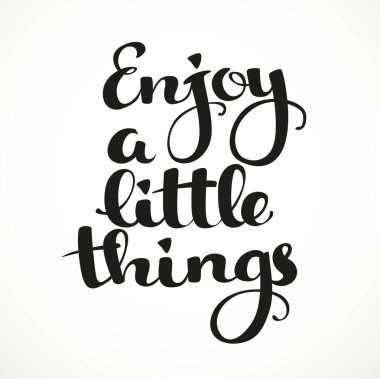 Enjoy a little things calligraphic inscription on a white backgr