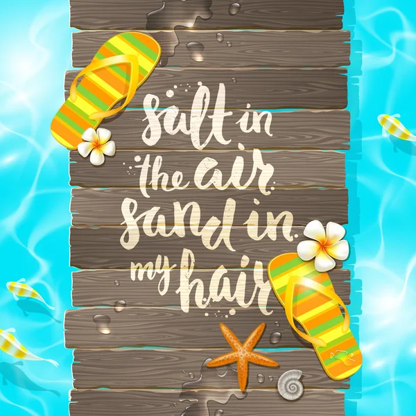 Salt in the air, sand in my hair - handwritten quote calligraphy, tropical flowers frangipani, starfish and flip-flops on a wooden old gangway. — Stock Vector