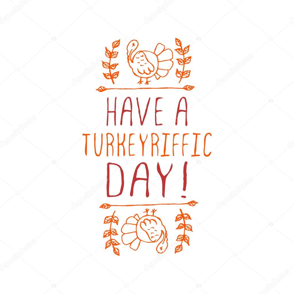 Have a turkeyriffic day. Hand sketched graphic vector element with turkey and text on white background. Thanksgiving design
