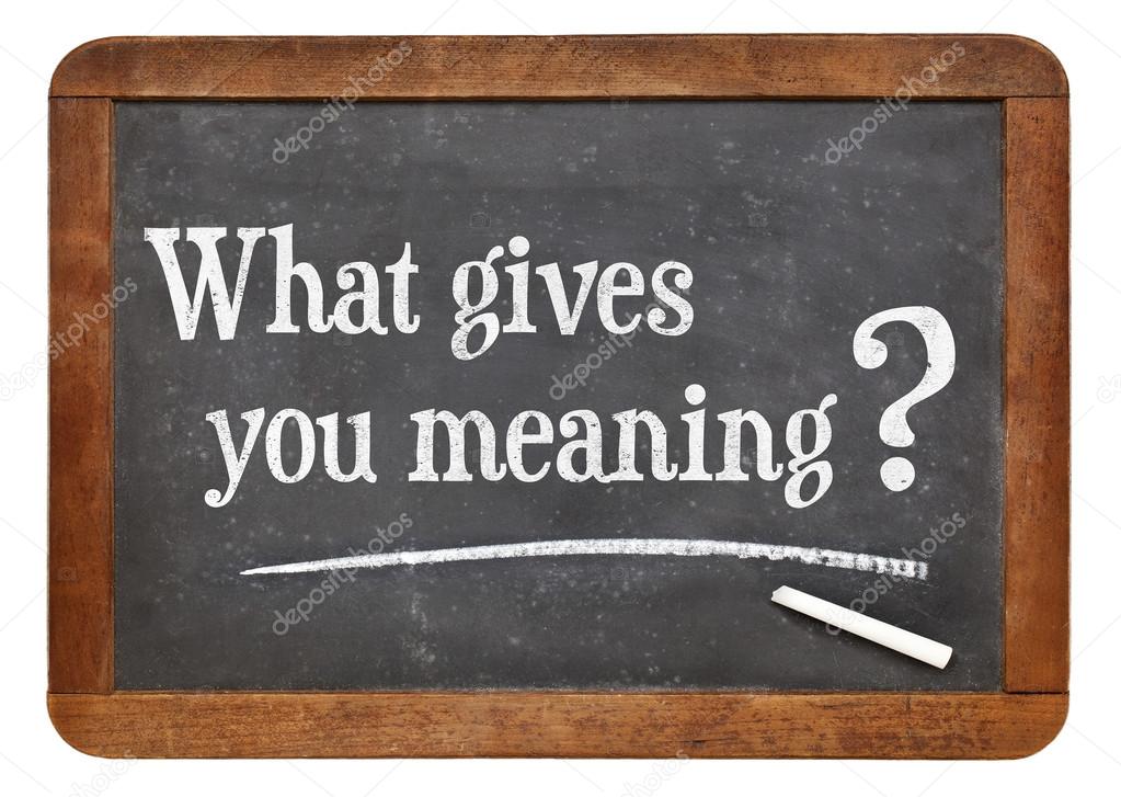 What gives you meaning ?