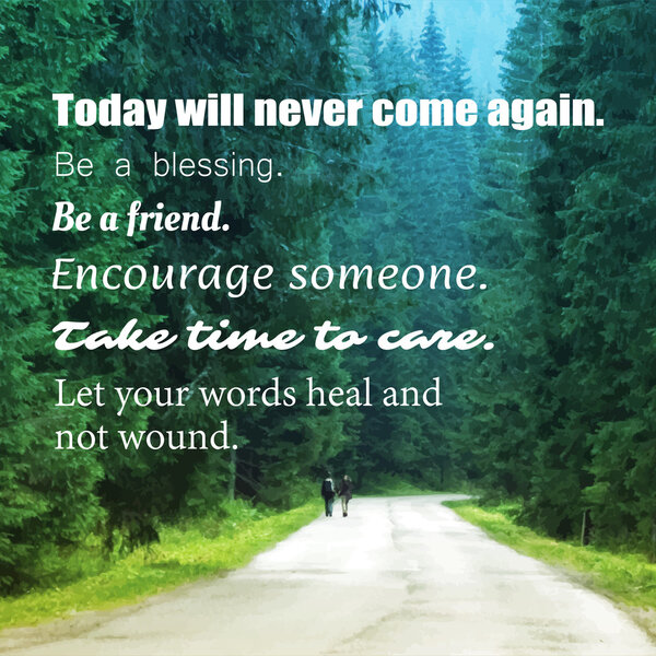 Вдохновляющая цитата - Сегодняшний день больше никогда не наступит. Будьте благословенны. Будь Другом. Поощрять кого-то. Найди время для заботы. Let your Words Heal and Not Wound - Wisdom on Forest Road Image Background
