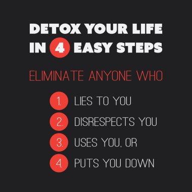 Inspirational Quote - Detox Your Life in 4 Easy Steps: Eliminate Anyone Who 1. Lies to You, 2. Disrespects You, 3. Uses You, Or 4. Puts You Down - Label On Black Background clipart