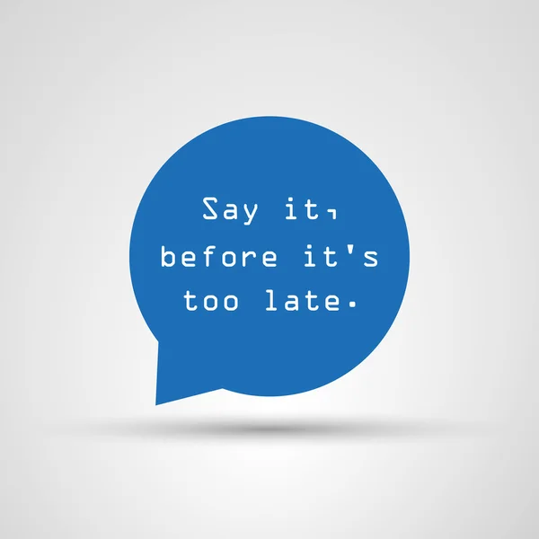 Say It Before It's Too Late - Inspirational Quote, Slogan, Saying - Success Concept Illustration With Speech Bubble — Stock Vector