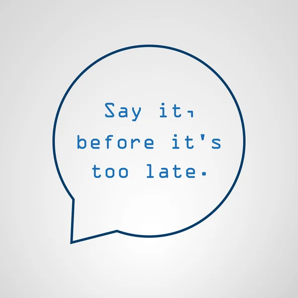 Say It Before It's Too Late - Inspirational Quote, Slogan, Saying - Success Concept Illustration With Speech Bubble — Stockový vektor