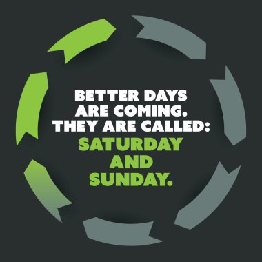 Inspirational Quote - Better Days Are Coming, They Are Called: Saturday and Sunday - Weekend is Coming Background Design Concept