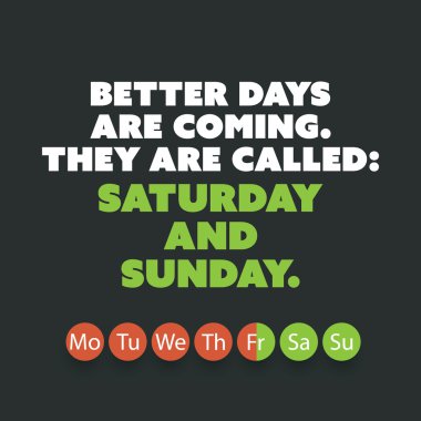 Inspirational Quote - Better Days Are Coming. They Are Called: Saturday and Sunday - Weekend is Coming Background Design Concept