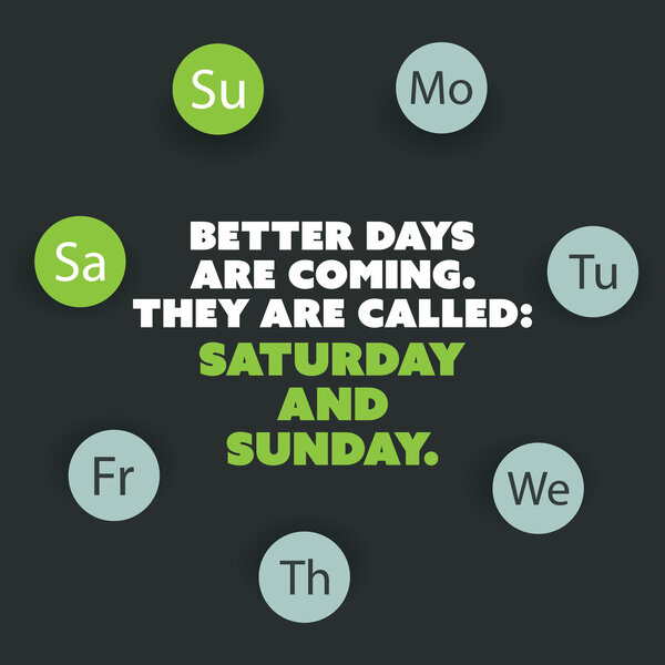 Inspirational Quote - Better Days Are Coming, They Are Called: Saturday and Sunday - Weekend is Coming Background Design Concept
