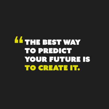 Inspirational Quote, Slogan, Saying -The Best Way to Predict Your Future is to Create It - Concept Design