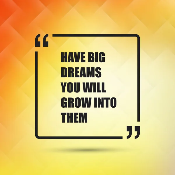 Have Big Dreams You Will Grow Into Them - Inspirational Quote, Slogan, Saying on an Abstract Yellow Background — Διανυσματικό Αρχείο