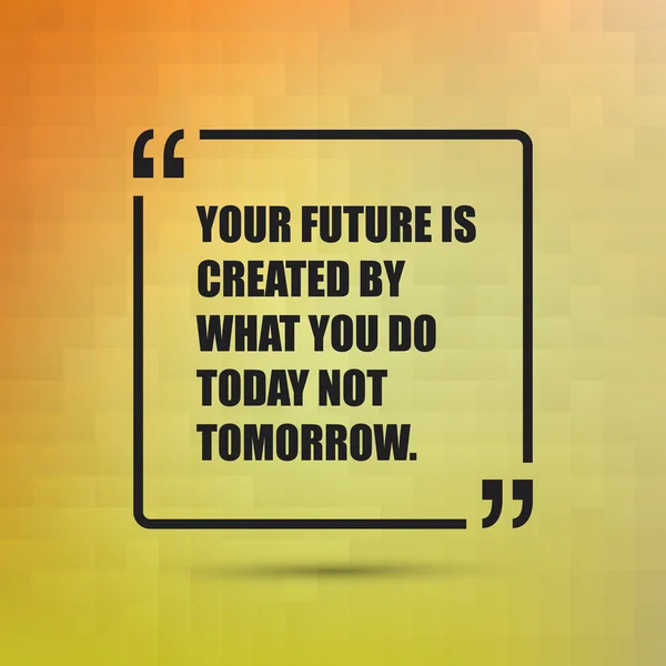 Your Future Is Created By What You Do Today Not Tomorrow - Inspirational Quote, Slogan, Saying on an Abstract Yellow, Orange Background — Stock Vector