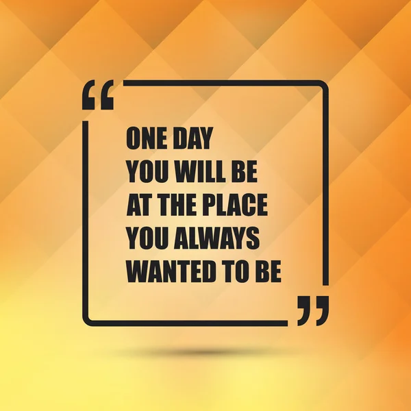 One Day You Will Be At The Place You Always Wanted To Be - Inspirational Quote, Slogan, Saying - Success Concept, Banner Design on Abstract Background — Stock Vector