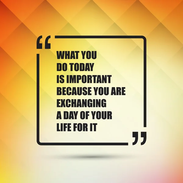 What You Do Today Is Important Because You Are Exchanging A Day Of Your Life For It - Inspirational Quote, Slogan, Saying - Success Concept, Banner Design on Abstract Background — Stock Vector
