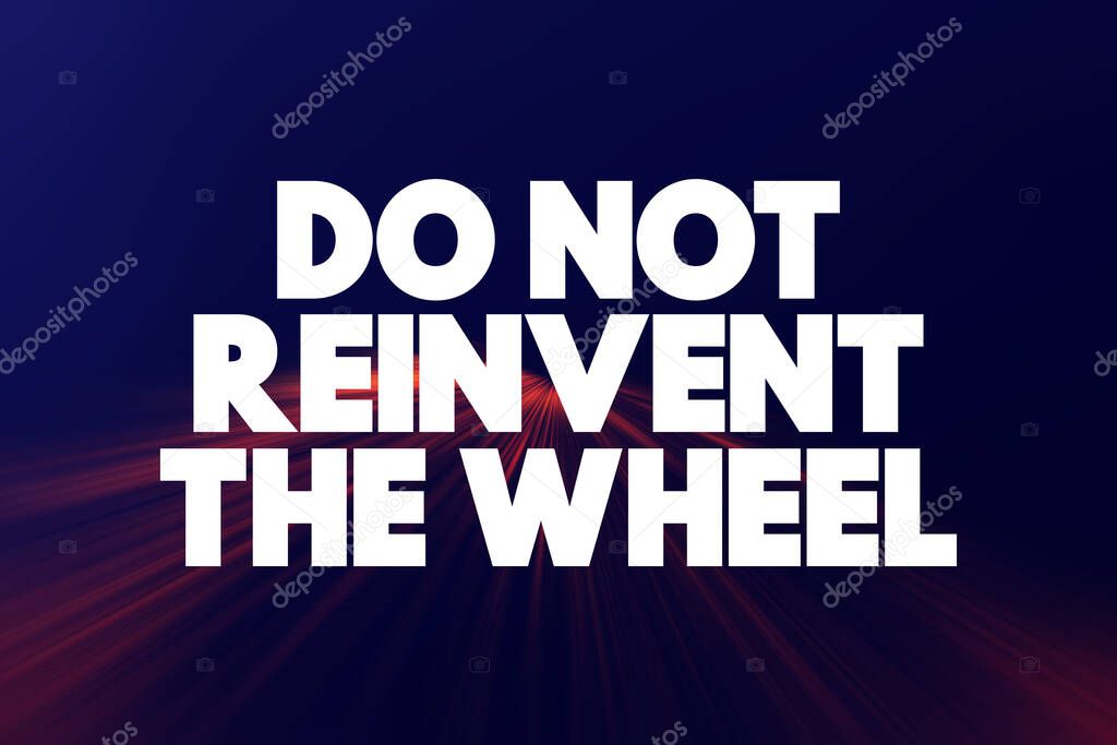 Do Not Reinvent The Wheel text quote, concept backgroun