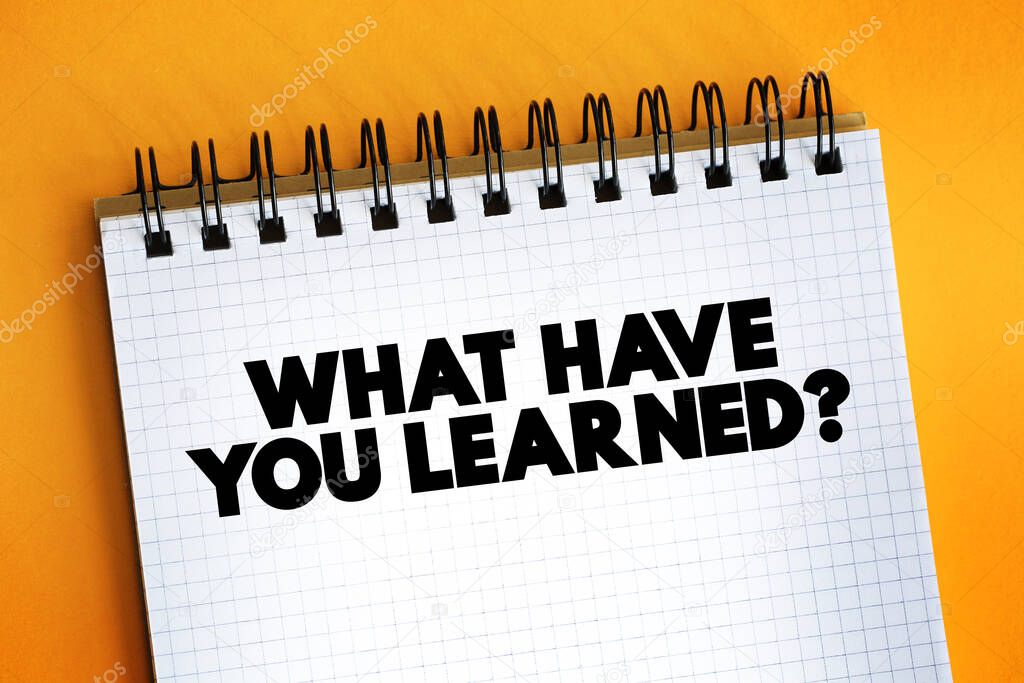 What Have You Learned question text quote on notepad, concept backgroun