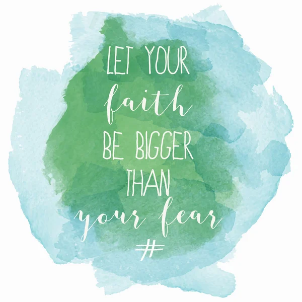 "Let your faith be bigger than your fear" motivation watercolor — Stock Vector