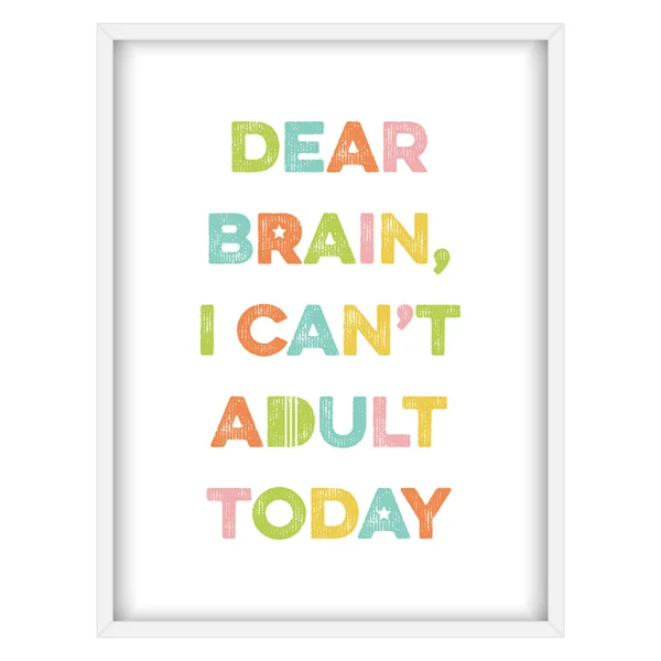 Inspirational quote."Dear brain, I can't adult today" — Stock Vector