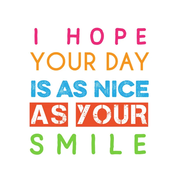 Inspirational quote."I hope your day is as nice as your smile" — Stock Vector