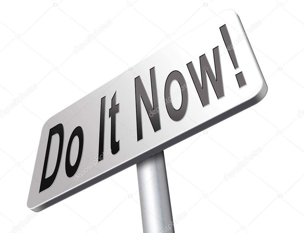 Do it now, it is the right time for real action.