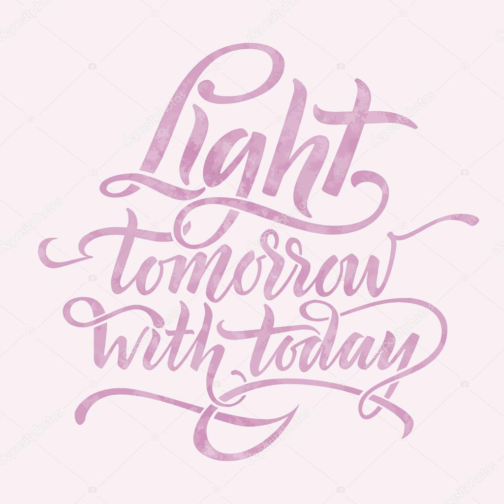 Light tomorrow with today. Inspirational phrase