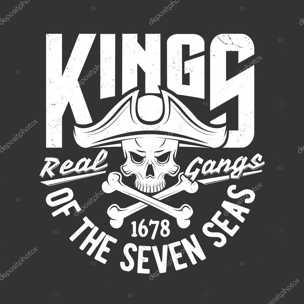 Pirate skull and crossed bones t-shirt print. Human skull in tricorne hat and two bones monochrome vector. Kings of seven seas emblem or apparel grungy print with Jolly Roger pirate flag symbol