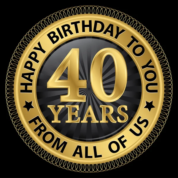40 años feliz cumpleaños a usted de todos nosotros etiqueta de oro, vector — Archivo Imágenes Vectoriales