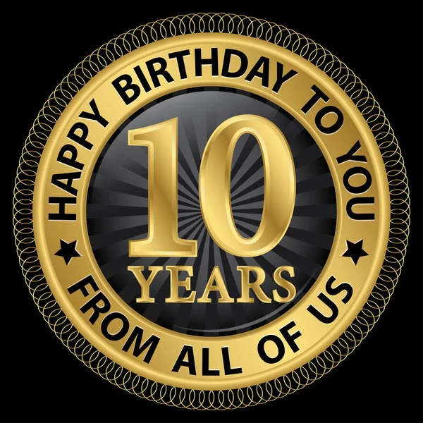 10 let šťastné narozeniny k vám od nás všech gold label, vektor — Stockový vektor