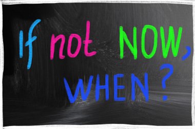Şimdi değilse ne zaman kavramı