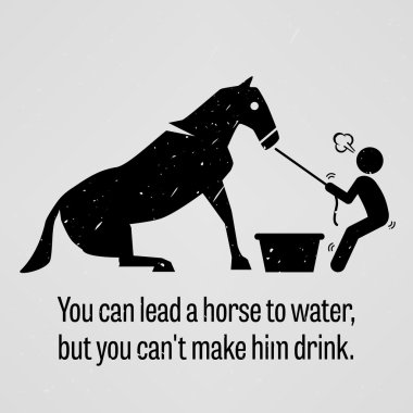 Suya bir at yol açabilir ama yapamazsın yapmak onu içmek