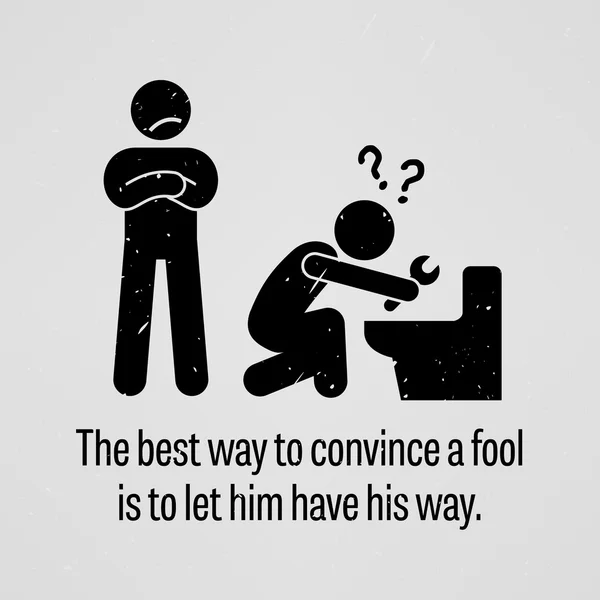 The Best Way to Convince a Fool is to let Him Have His Way — Stock Vector