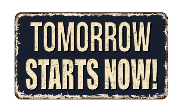 Tomorrow Starts Now Vintage Rusty Metal Sign White Background Vector — Stock Vector