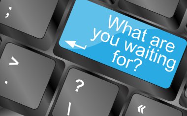 what are you waiting for. Computer keyboard keys with quote button. Inspirational motivational quote. Simple trendy design