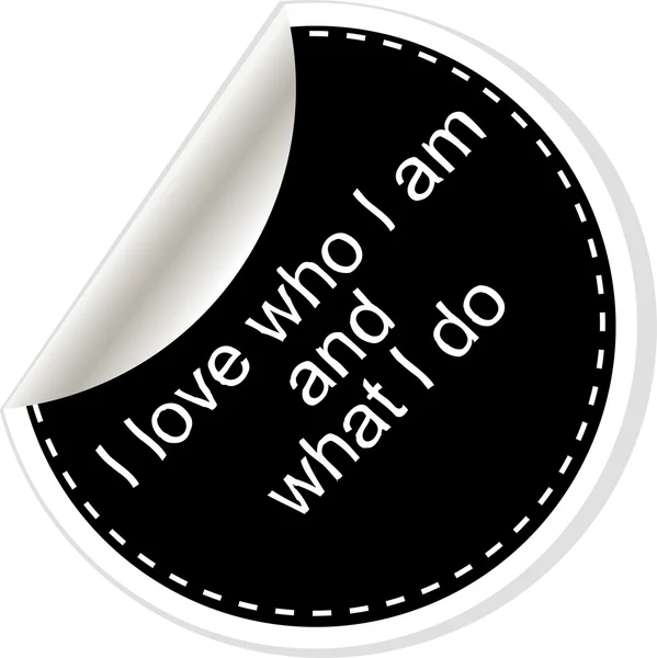 I love who I am and what I do. Inspirational motivational quote. Simple trendy design. Black and white stickers. — Stockfoto