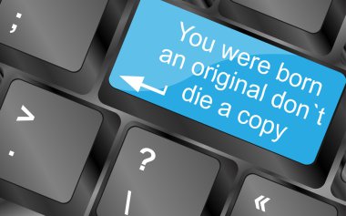 You were born an original dont die a copy. Computer keyboard keys with quote button. Inspirational motivational quote. Simple trendy design clipart