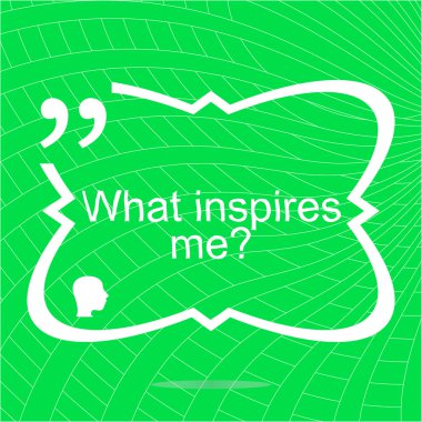 what inspires me. Inspirational motivational quote. Simple trendy design. Positive quote