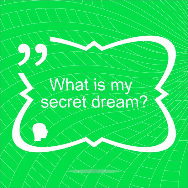 What is my secret dream. Inspirational motivational quote. Simple trendy design. Positive quote. Vector illustration — Stockový vektor