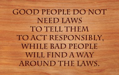 Good people do not need laws to tell them to act responsibly, while bad people will find a way around the laws  - quote wooden red oak background clipart