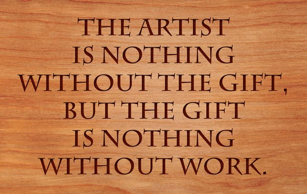 The artist is nothing without the gift, but the gift is nothing without work - quote on wooden red oak — Stock Photo, Image