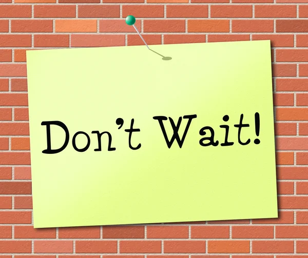 Don't Wait Indicates At This Time And Critical — Stock Photo, Image